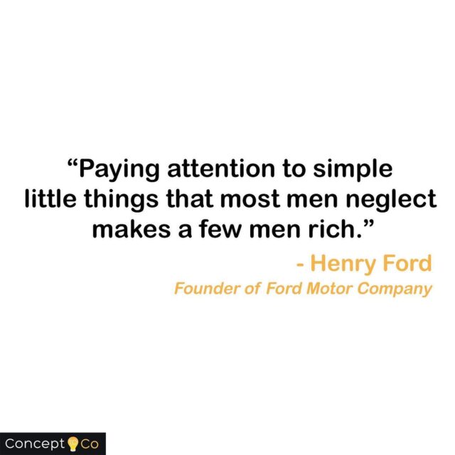 "Paying attention to simple little things that most men neglect makes a few men rich" - Henry Ford (Founder of Ford Motor Company)
.
.
.
.
.
.
.
#concepttoco #quotes #quoteoftheday #qotd #motivation #motivation101 #inspiration #success #entrepreneur #entrepreneurquotes #fridaymotivation #friday #inspirationalquotes #henryford