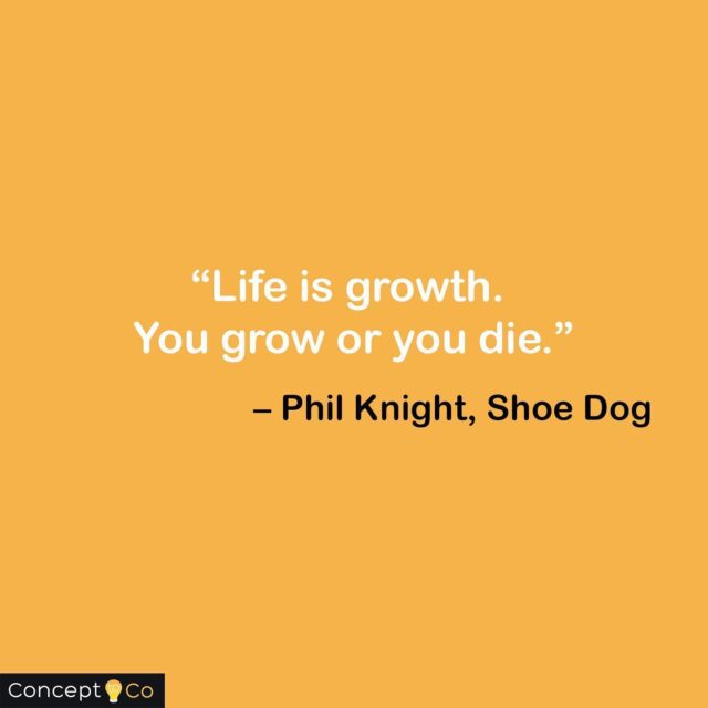 "Life is growth. You grow or you die." - Phil Knight, Shoe Dog
.
.
.
.
.
#concepttoco #quotes #qotd #quoteoftheday #thursday #growth #motivation #success #motivation101 #entrepreneur #entrepreneurquotes #motivationalquotes #philknight #philknightshoedog #shoedog #Nike